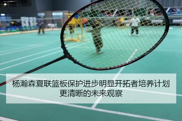 杨瀚森夏联篮板保护进步明显开拓者培养计划更清晰的未来观察
