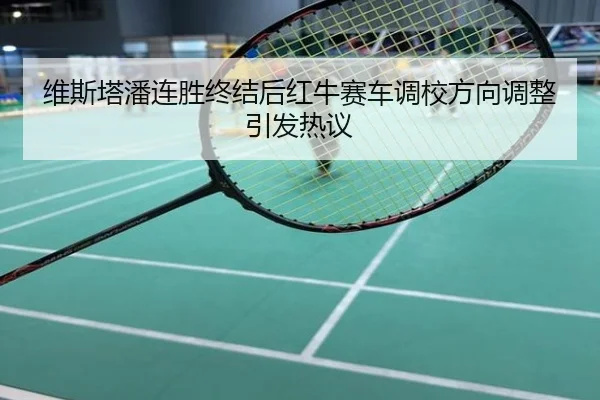 维斯塔潘连胜终结后红牛赛车调校方向调整引发热议